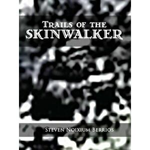 Trails of the Skinwalker, Paperback - Steven Noixium Berrios imagine