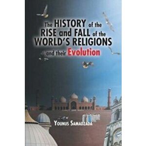 The History of the Rise and Fall of the World's Religions and their Evolution, Paperback - Younus Samadzada imagine