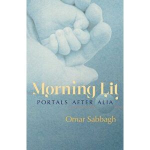 Morning Lit: Portals After Alia, Paperback - Omar Sabbagh imagine