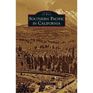 Southern Pacific in California, Hardcover - Kerry Sullivan imagine