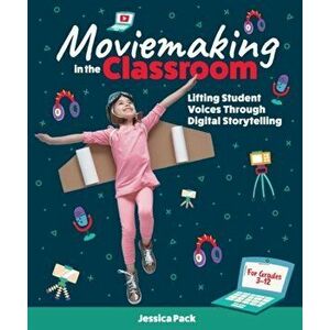 Moviemaking in the Classroom: Lifting Student Voices Through Digital Storytelling, Paperback - Jessica Pack imagine
