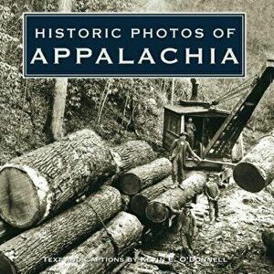 Historic Photos of Appalachia, Hardcover - Kevin O'Donnell imagine