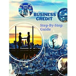 Business Credit The Complete Step-By-Step Guide, Paperback - *** imagine