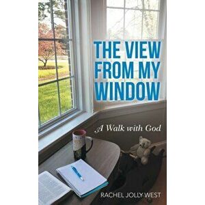 The View from My Window: A Walk with God, Hardcover - Rachel Jolly West imagine