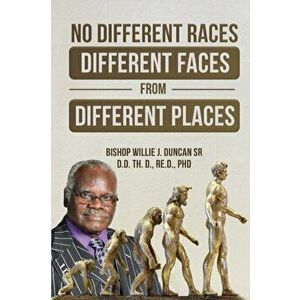 No Different Races, Different Faces from Different Places: The Earth Divided Peleg / Division Genesis 10: 25, Paperback - Bishop Willie J. Duncan imagine