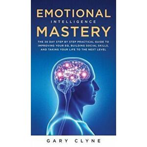 Emotional Intelligence Mastery (EQ): The Guide to Mastering Emotions and Why It Can Matter More Than IQ: The Guide to Mastering Emotions and Why It Ca imagine