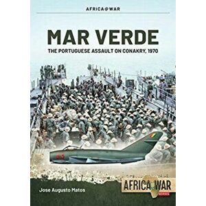 Mar Verde: The Portuguese Amphibious Assault on Conakry, 1970, Paperback - José Augusto Matos imagine