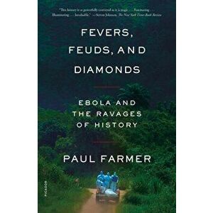 Fevers, Feuds, and Diamonds: Ebola and the Ravages of History, Paperback - Paul Farmer imagine