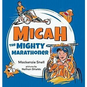 Mighty Micah the Marathoner, Hardcover - MacKenzie Brett Snell imagine
