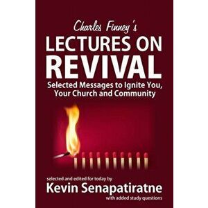 Charles Finney's Lectures on Revival: Selected Messages to Ignite You, Your Church and Community, Paperback - Kevin Senapatiratne imagine