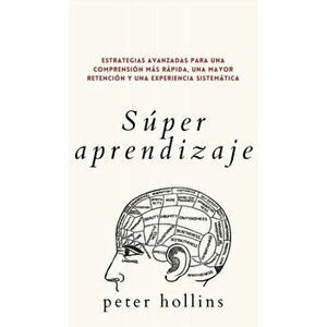 Súper aprendizaje: Estrategias avanzadas para una comprensión más rápida, una mayor retención y una experiencia sistemática - Peter Hollins imagine