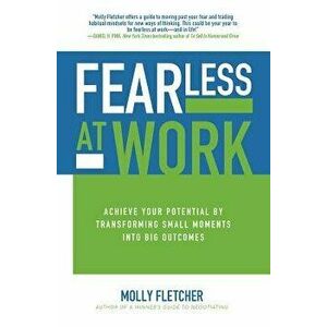 Fearless at Work: Achieve Your Potential by Transforming Small Moments Into Big Outcomes, Hardcover - Molly Fletcher imagine