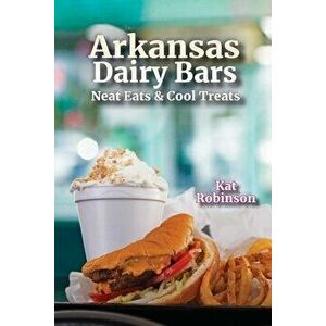 Arkansas Dairy Bars: Neat Eats and Cool Treats, Paperback - Kat Robinson imagine