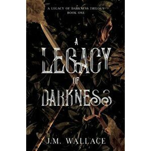 A Legacy of Darkness, Paperback - J. M. Wallace imagine