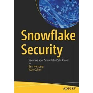 Snowflake Security: Securing Your Snowflake Data Cloud, Paperback - Ben Herzberg imagine