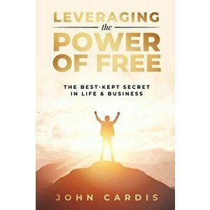 Leveraging the Power of Free, Paperback - John Cardis imagine