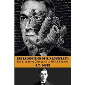 The Recognition of H. P. Lovecraft: His Rise from Obscurity to World Renown, Paperback - S. T. Joshi imagine