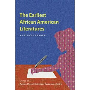 The Earliest African American Literatures: A Critical Reader, Paperback - Zachary McLeod Hutchins imagine