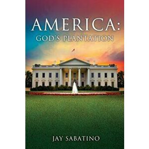 America: God's Plantation, Paperback - Jay Sabatino imagine