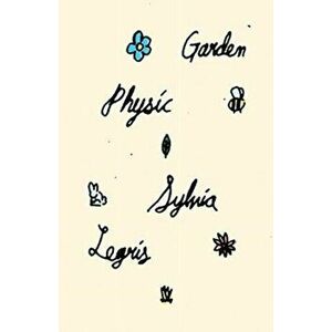 Garden Physic, Paperback - Sylvia Legris imagine