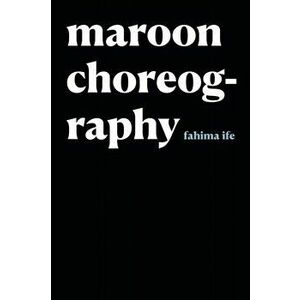 Maroon Choreography, Paperback - Fahima Ife imagine