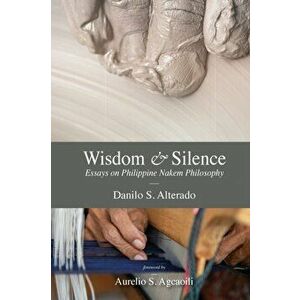 Wisdom and Silence: Essays on Philippine Nakem Philosophy, Paperback - Danilo S. Alterado imagine