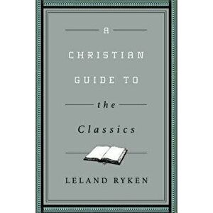 A Christian Guide to the Classics, Paperback - Leland Ryken imagine