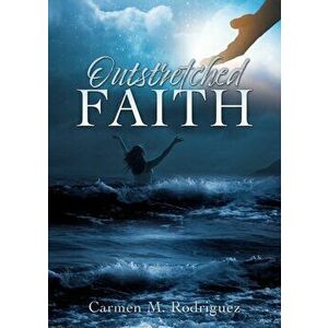 Outstretched Faith, Paperback - Carmen M. Rodriguez imagine
