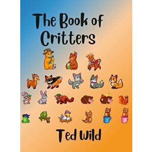 The Book of Critters, Hardcover - Ted Wild imagine