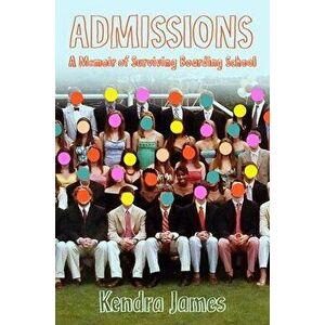 Admissions: A Memoir of Surviving Boarding School, Hardcover - Kendra James imagine