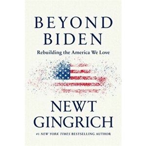 Beyond Biden: Rebuilding the America We Love, Hardcover - Newt Gingrich imagine