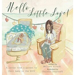 Hello, Little Love!: A Letter from a Parent to Their Baby in the Nicu, Hardcover - Melissa Kirsch imagine