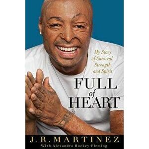 Full of Heart: My Story of Survival, Strength, and Spirit, Hardcover - J. R. Martinez imagine