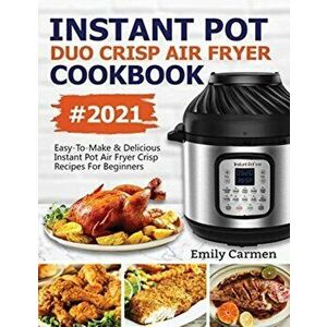 Instant Pot Duo Crisp Air Fryer Cookbook #2021: Easy-To-Make & Delicious Instant Pot Air Fryer Crisp Recipes For Beginners - Carmen Emily imagine
