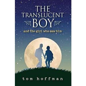 The Translucent Boy and the Girl Who Saw Him, Paperback - Tom Hoffman imagine