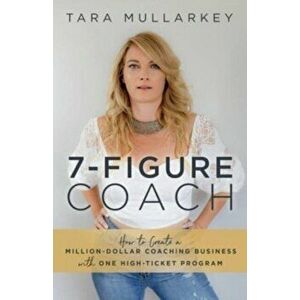 7-Figure Coach: How to Create a Million-Dollar Coaching Business with One High-Ticket Program, Paperback - Tara Mullarkey imagine