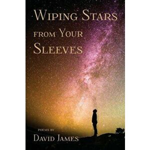 Wiping Stars from Your Sleeves, Paperback - David James imagine