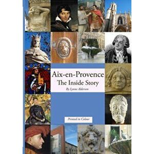 Aix-en-Provence The Inside Story, Paperback - Lynne Alderson imagine