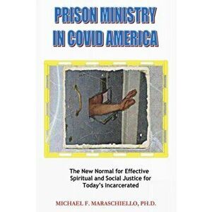 Prison Ministry in COVID America: The New Normal for Effective Spiritual and Social Justice for Today's Incarcerated - Michael F. Maraschiello imagine