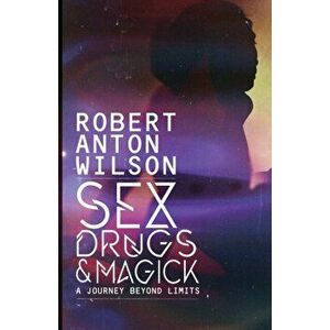 Sex, Drugs & Magick - A Journey Beyond Limits, Paperback - Robert Anton Wilson imagine