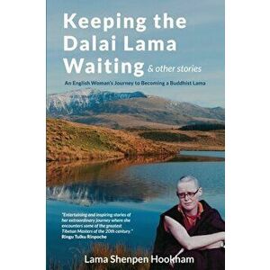 Keeping the Dalai Lama Waiting & Other Stories: An English Woman's Journey to Becoming a Buddhist Lama, Paperback - Lama Shenpen Hookham imagine