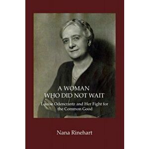 A Woman Who Did Not Wait: Louise Odencrantz and Her Fight for the Common Good, Paperback - Nana Rinehart imagine