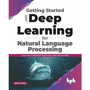 Getting started with Deep Learning for Natural Language Processing: Learn how to build NLP applications with Deep Learning (English Edition) - Sunil P imagine
