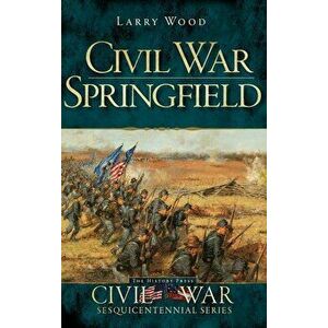 Civil War Springfield, Hardcover - Larry Wood imagine