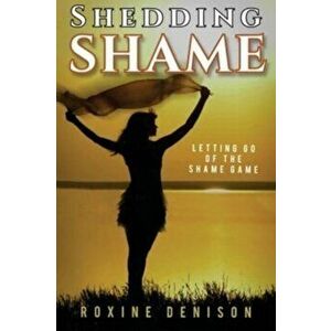 Shedding Shame: Letting Go of the Shame Game, Paperback - Roxine Denison imagine