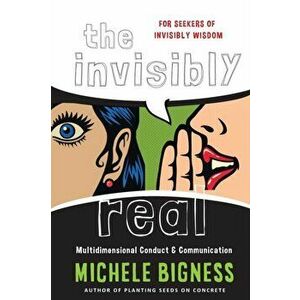 The Invisibly Real, Paperback - Michele Bigness imagine
