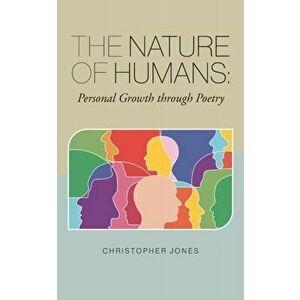 The Nature of Humans: Personal Growth through Poetry, Paperback - Christopher Jones imagine