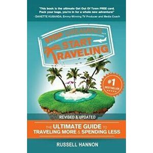 Stop Dreaming Start Traveling: The Ultimate Guide to Traveling More and Spending Less, Revised and Updated, Paperback - Russell Hannon imagine
