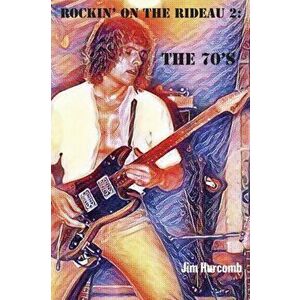 Rockin' on the Rideau 2: The 70's, Paperback - Jim Hurcomb imagine