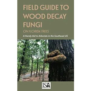 Field Guide to Wood Decay Fungi on Florida Trees, Paperback - Jason Smith imagine